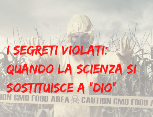 I segreti violati: quando la scienza si sostituisce a Dio